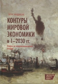 Ангус Мэддисон - Контуры мировой экономики в 1-2030 гг. Очерки по макроэкономической истории