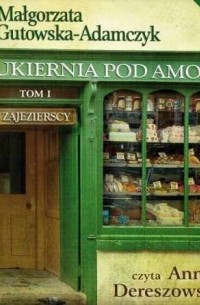 Małgorzata Gutowska-Adamczyk - Cukiernia Pod Amorem. Tom 1. Zajezierscy (audiobook)
