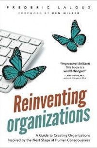  - Reinventing Organizations: A Guide to Creating Organizations Inspired by the Next Stage of Human Consciousness