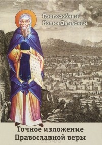  Преподобный Иоанн Дамаскин - Точное изложение Православной веры