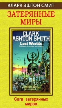Кларк Эштон Смит - Затерянные миры. Сага затерянных миров (сборник)