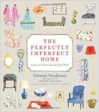 Deborah Needleman - The Perfectly Imperfect Home: Essentials for Decorating and Living Well