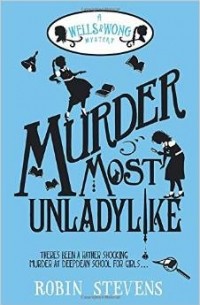 Robin Stevens - Murder Most Unladylike: A Wells and Wong Mystery