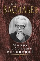 Борис Васильев - Малое собрание сочинений (сборник)