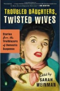 Troubled Daughters, Twisted Wives: Stories from the Trailblazers of Domestic Suspense