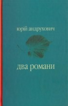Юрій Андрухович - Два романи