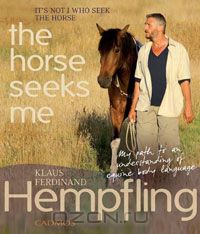 Клаус Фердинанд Хэмпфлинг - It's Not I Who Seek the Horse, the Horse Seeks Me: My Path to an Understanding of Equine Body Language