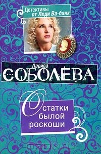 Лариса Соболева - Остатки былой роскоши