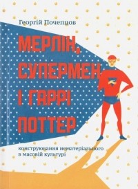 Георгій Почепцов - Мерлін, Супермен і Гаррі Поттер: конструювання нематеріального в масовій культурі