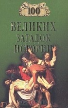 Николай Непомнящий - 100 великих загадок истории