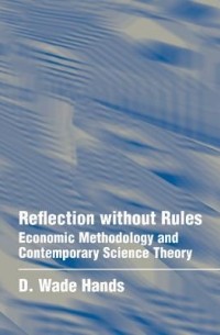D. Wade Hands - Reflection without Rules: Economic Methodology and Contemporary Science Theory