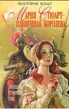 Виктория Холт - Мария Стюарт - плененная королева