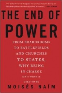 Мойзес Наим - The End of Power: From Boardrooms to Battlefields and Churches to States, Why Being In Charge Isn't What It Used to Be