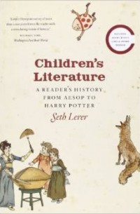 Сет Лерер - Children's Literature: A Reader's History from Aesop to Harry Potter