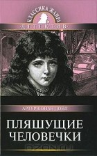 Артур Конан Дойл - Пляшущие человечки (сборник)