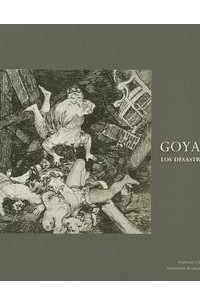 - Goya's War: Los Desastres de La Guerra