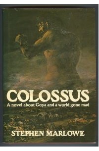 Colossus. А novel about Goya and a world gone mad