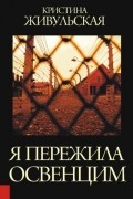 Кристина Живульская - Я пережила Освенцим