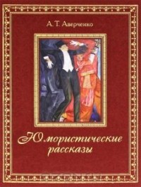 А. Т. Аверченко - Юмористические рассказы (подарочное издание) (сборник)