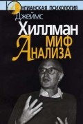 Джеймс Хиллман - Миф анализа: Три очерка по архетипической психологии