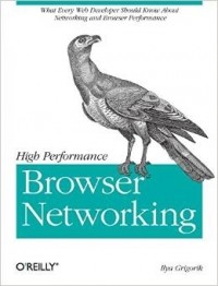 Ilya Grigorik - High Performance Browser Networking: What every web developer should know about networking and web performance