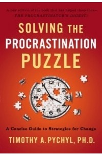 Timothy A. Pychyl - Solving The Procrastination Puzzle: A Concise Guide to Strategies For Change