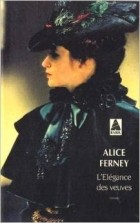 Alice Ferney - L&#039;Élégance des veuves