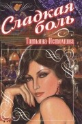 Татьяна Истомина - Сладкая боль