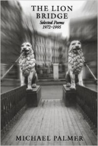 Michael Palmer - Lion Bridge: Selected Poems 1972-1995