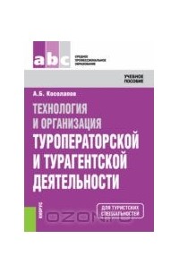 Александр Косолапов - Технология и организация туроператорской и турагентской деятельности. Учебное пособие