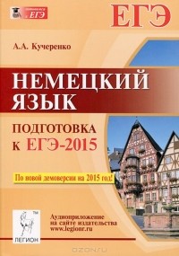 А. К. Кучеренко - Немецкий язык. Подготовка к ЕГЭ-2015. Учебно-методическое пособие