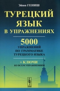 Эйюп Гениш - Турецкий язык в упражнениях. 5000 упражнений по грамматике турецкого языка
