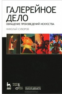 Николай Суворов - Галерейное дело. Обращение произведений искусства. Учебное пособие