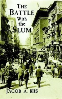 Jacob A. Riis - The Battle with the Slum