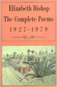 Elizabeth Bishop - The Complete Poems: 1927-1979