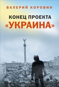 Валерий Коровин - Конец проекта "Украина" (сборник)