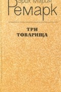 Эрих Мария Ремарк - Три товарища