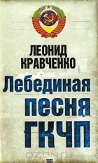 Леонид Кравченко - Лебединая песня ГКЧП