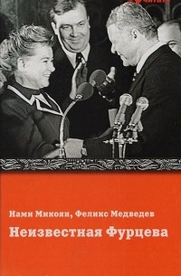  - Неизвестная Фурцева. Взлет и падение советской королевы