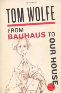 Tom Wolfe - From Bauhaus to Our House