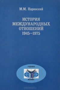 Михаил Наринский - История международных отношений. 1945-1975
