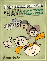 Яков Файн - Программирование на Java для детей, родителей, бабушек и дедушек