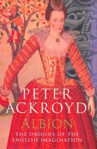 Peter Ackroyd - Albion : The Origins of the English Imagination