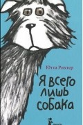Ютта Рихтер - Я всего лишь собака