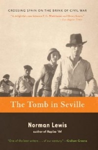 Norman Lewis - The Tomb in Seville: Crossing Spain on the Brink of Civil War