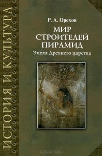 Роман Орехов - Мир строителей пирамид. Эпоха Древнего царства