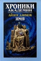 Айзек Азимов - Хроники Академии: Земля (сборник)