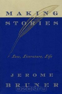 Джером Брунер - Making Stories: Law, Literature, Life