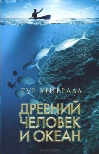 Тур Хейердал - Древний человек и океан