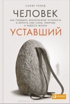 Сохэр Рокед - Человек уставший. Как победить хроническую усталость и вернуть себе силы, энергию и радость жизни